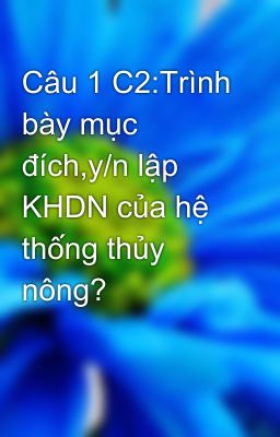 Câu 1 C2:Trình bày mục đích,y/n lập KHDN của hệ thống thủy nông?