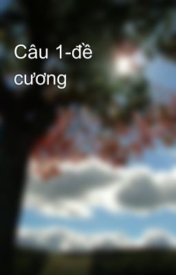 Câu 1-đề cương