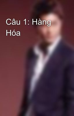 Câu 1: Hàng Hóa