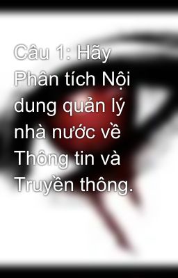 Câu 1: Hãy Phân tích Nội dung quản lý nhà nước về Thông tin và Truyền thông.