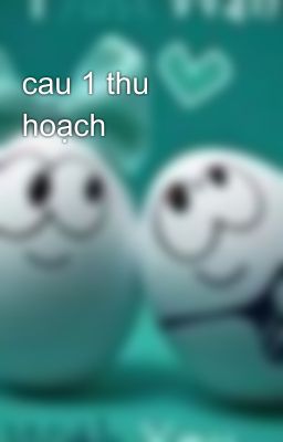 cau 1 thu hoạch