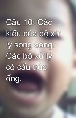 Câu 10: Các kiểu của bộ xử lý song song. Các bộ xử lý có cấu trúc ống.