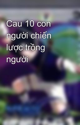 Cau 10 con người chiến lược trồng người