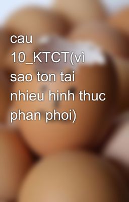 cau 10_KTCT(vì sao ton tai nhieu hinh thuc phan phoi)