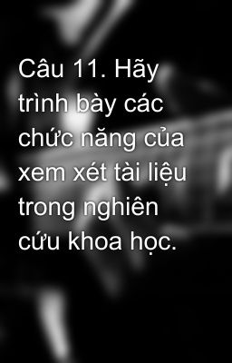 Câu 11. Hãy trình bày các chức năng của xem xét tài liệu trong nghiên cứu khoa học.