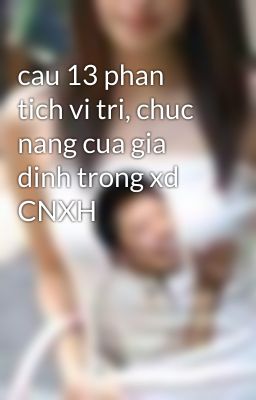 cau 13 phan tich vi tri, chuc nang cua gia dinh trong xd CNXH