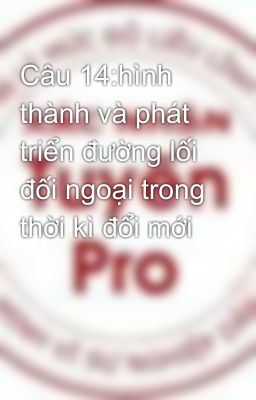 Câu 14:hình thành và phát triển đường lối đối ngoại trong thời kì đổi mới