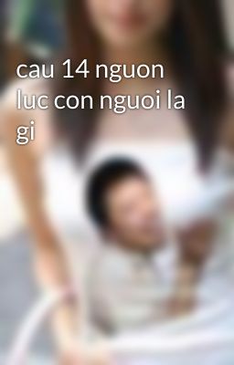 cau 14 nguon luc con nguoi la gi