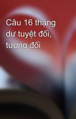 Câu 16 thặng dư tuyệt đối, tương đối