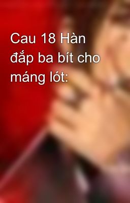 Cau 18 Hàn đắp ba bít cho máng lót: