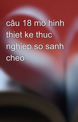 câu 18 mo hinh thiet ke thuc nghiep so sanh cheo