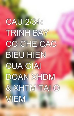 CAU 2/34: TRINH BAY CO CHE CAC BIEU HIEN CUA GIAI DOAN XHĐM & XHTM TAI O VIEM