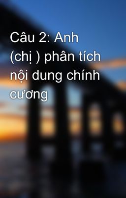 Câu 2: Anh (chị ) phân tích nội dung chính cương