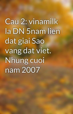 Cau 2: vinamilk la DN 5nam lien dat giai Sao vang dat viet. Nhung cuoi nam 2007