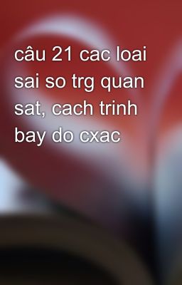 câu 21 cac loai sai so trg quan sat, cach trinh bay do cxac