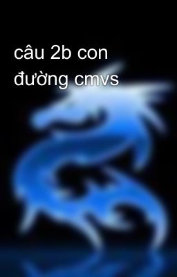 câu 2b con đường cmvs