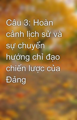 Câu 3: Hoàn cảnh lịch sử và sự chuyển hướng chỉ đạo chiến lược của Đảng