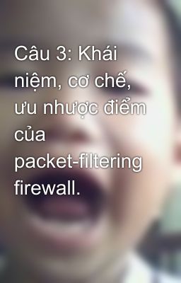 Câu 3: Khái niệm, cơ chế, ưu nhược điểm của packet-filtering firewall.