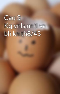 Cau 3 Kq,ynls,nntl va bh kn th8/45