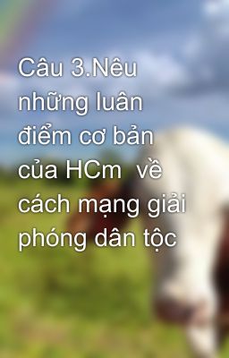 Câu 3.Nêu những luân điểm cơ bản của HCm  về cách mạng giải phóng dân tộc