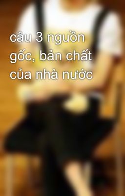 câu 3 nguồn gốc, bản chất của nhà nước