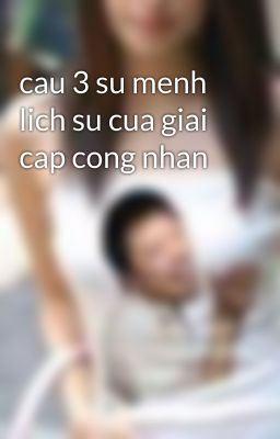 cau 3 su menh lich su cua giai cap cong nhan