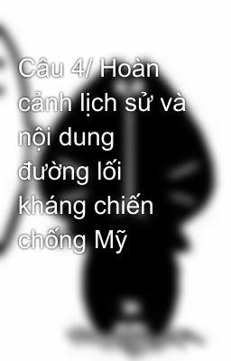 Câu 4/ Hoàn cảnh lịch sử và nội dung đường lối kháng chiến chống Mỹ