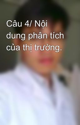 Câu 4/ Nội dung phân tích của thị trường.