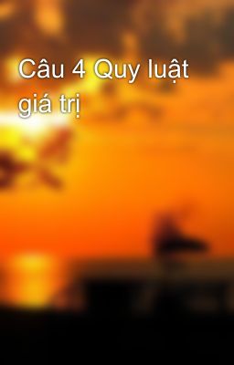 Câu 4 Quy luật giá trị