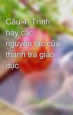 Câu 4. Trình bày các nguyên tắc của thanh tra giáo dục