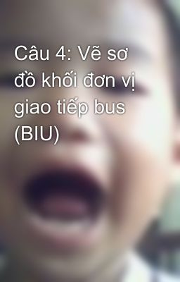 Câu 4: Vẽ sơ đồ khối đơn vị giao tiếp bus (BIU)