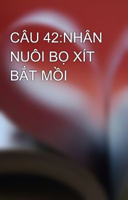 CÂU 42:NHÂN NUÔI BỌ XÍT BẮT MỒI