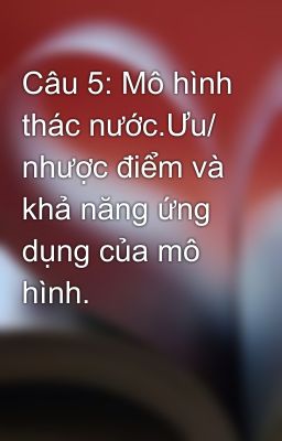 Câu 5: Mô hình thác nước.Ưu/ nhược điểm và khả năng ứng dụng của mô hình.