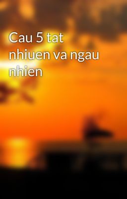 Cau 5 tat nhiuen va ngau nhien