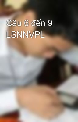 Câu 6 đến 9 LSNNVPL