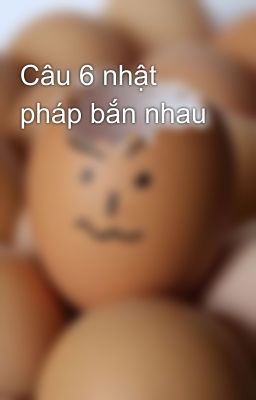 Câu 6 nhật pháp bắn nhau