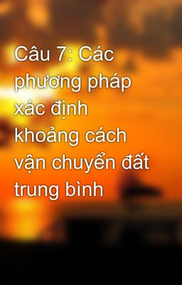 Câu 7: Các phương pháp xác định khoảng cách vận chuyển đất trung bình