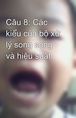 Câu 8: Các kiểu của bộ xử lý song song và hiệu suất