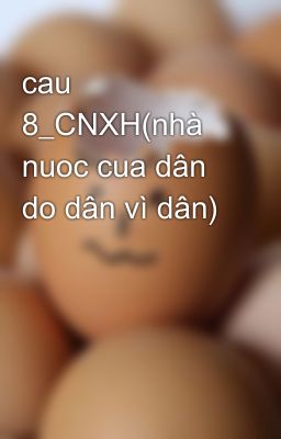 cau 8_CNXH(nhà nuoc cua dân do dân vì dân)