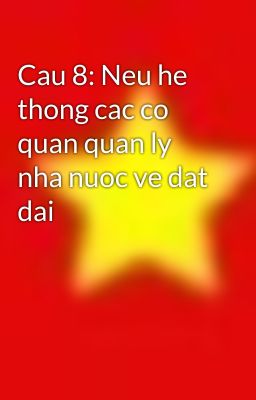 Cau 8: Neu he thong cac co quan quan ly nha nuoc ve dat dai