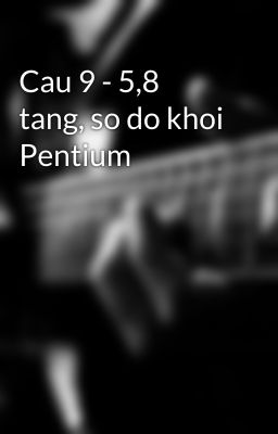 Cau 9 - 5,8 tang, so do khoi Pentium