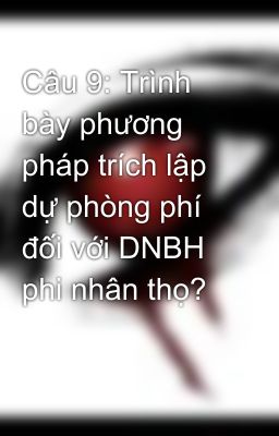 Câu 9: Trình bày phương pháp trích lập dự phòng phí đối với DNBH phi nhân thọ?