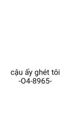 CẬU ẤY GHÉT TÔI 