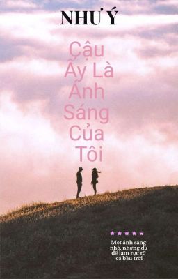 Cậu Ấy Là Ánh Sáng Của Tôi