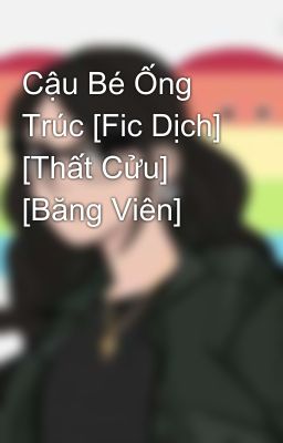 Cậu Bé Ống Trúc [Fic Dịch] [Thất Cửu] [Băng Viên]