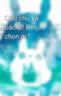 Cậu chủ và bác sĩ! Em chọn ai?