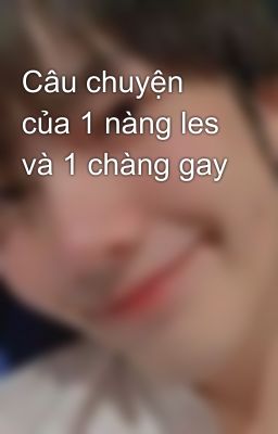 Câu chuyện của 1 nàng les và 1 chàng gay