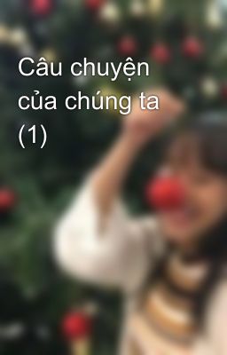 Câu chuyện của chúng ta (1)