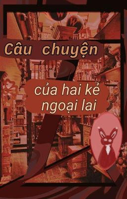 Câu Chuyện Của Hai Kẻ Ngoại Lai [ TCF - oc]