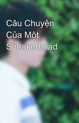 Câu Chuyện Của Một Sneakerhead